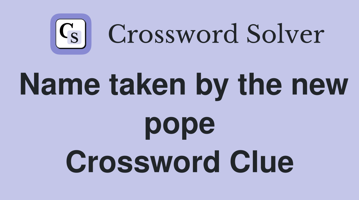 Name taken by the new pope Crossword Clue Answers Crossword Solver
